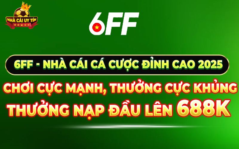Ưu đãi lớn tại 6FF thưởng nạp đầu lên đến 688K